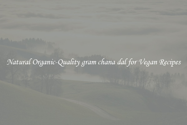 Natural Organic-Quality gram chana dal for Vegan Recipes
