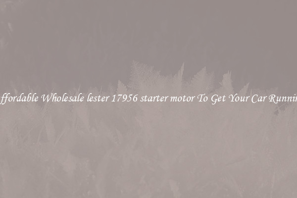 Affordable Wholesale lester 17956 starter motor To Get Your Car Running