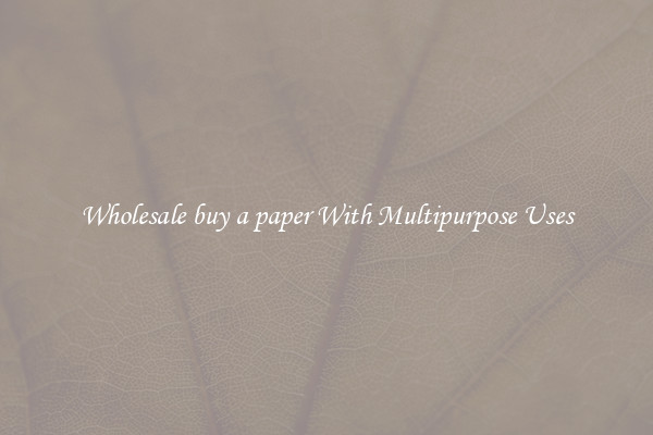 Wholesale buy a paper With Multipurpose Uses