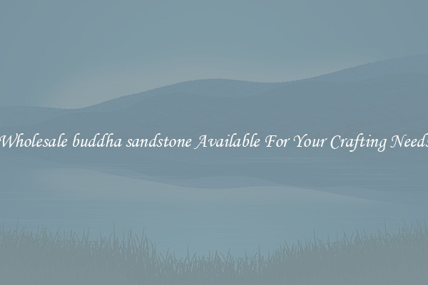 Wholesale buddha sandstone Available For Your Crafting Needs