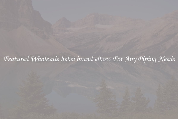 Featured Wholesale hebei brand elbow For Any Piping Needs