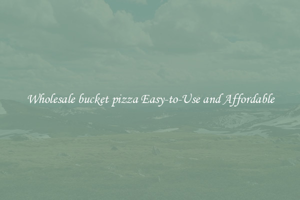 Wholesale bucket pizza Easy-to-Use and Affordable