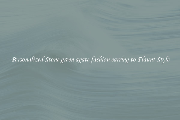 Personalized Stone green agate fashion earring to Flaunt Style