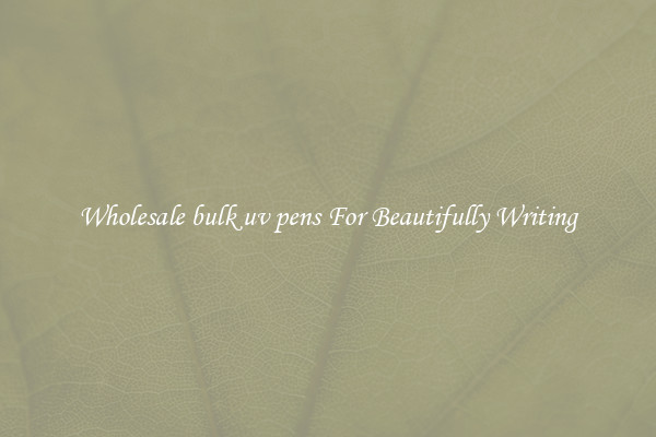 Wholesale bulk uv pens For Beautifully Writing