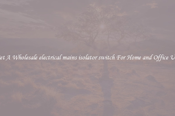 Get A Wholesale electrical mains isolator switch For Home and Office Use