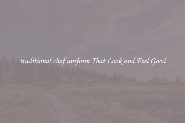 traditional chef uniform That Look and Feel Good