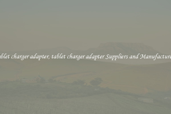 tablet charger adapter, tablet charger adapter Suppliers and Manufacturers