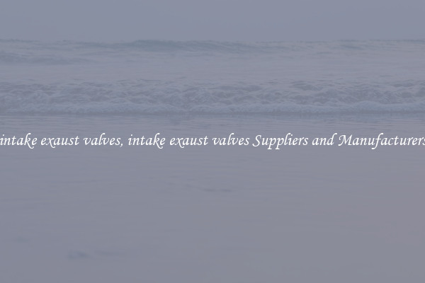 intake exaust valves, intake exaust valves Suppliers and Manufacturers