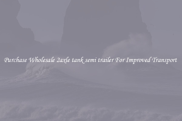 Purchase Wholesale 2axle tank semi trailer For Improved Transport 