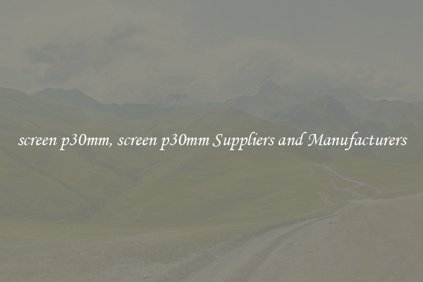 screen p30mm, screen p30mm Suppliers and Manufacturers