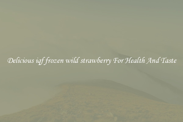 Delicious iqf frozen wild strawberry For Health And Taste