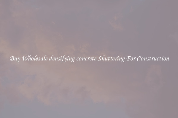 Buy Wholesale densifying concrete Shuttering For Construction