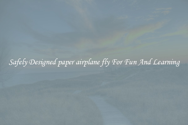 Safely Designed paper airplane fly For Fun And Learning