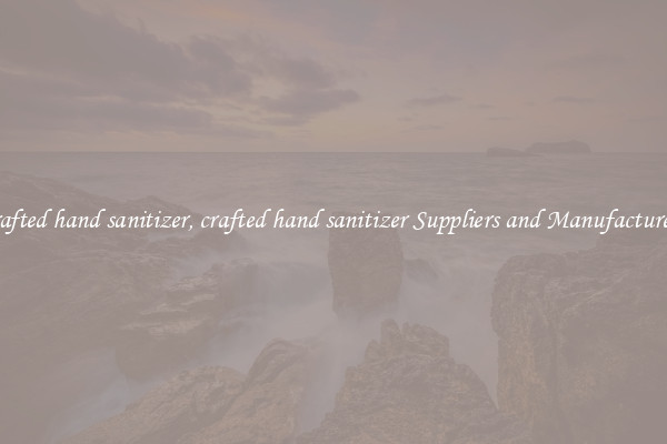 crafted hand sanitizer, crafted hand sanitizer Suppliers and Manufacturers