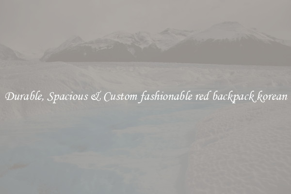 Durable, Spacious & Custom fashionable red backpack korean