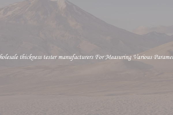 Wholesale thickness tester manufacturers For Measuring Various Parameters