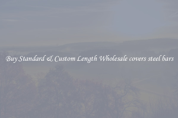 Buy Standard & Custom Length Wholesale covers steel bars