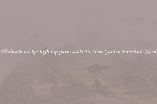 Wholesale wicker high top patio table To Meet Garden Furniture Needs
