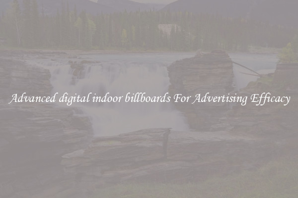 Advanced digital indoor billboards For Advertising Efficacy