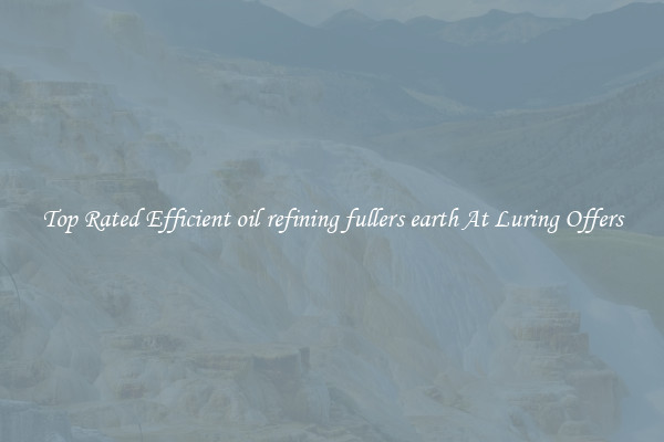 Top Rated Efficient oil refining fullers earth At Luring Offers