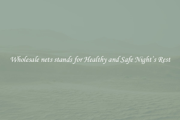 Wholesale nets stands for Healthy and Safe Night’s Rest