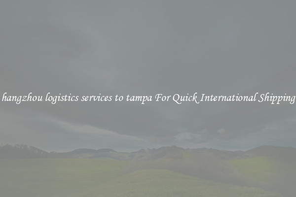 hangzhou logistics services to tampa For Quick International Shipping