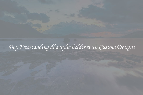 Buy Freestanding dl acrylic holder with Custom Designs