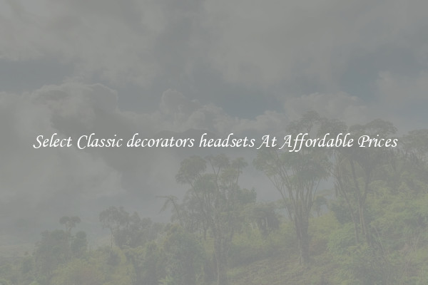 Select Classic decorators headsets At Affordable Prices