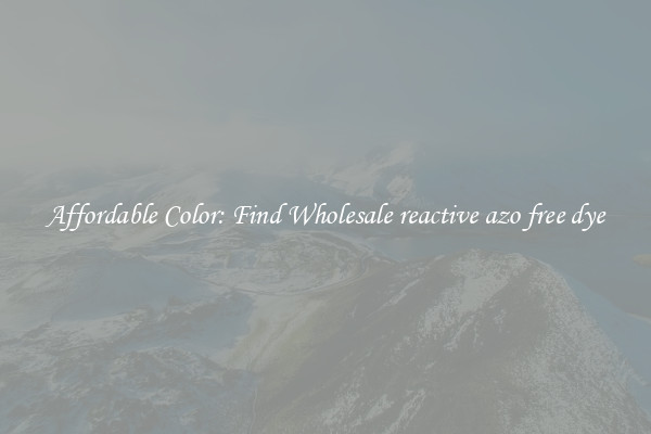Affordable Color: Find Wholesale reactive azo free dye