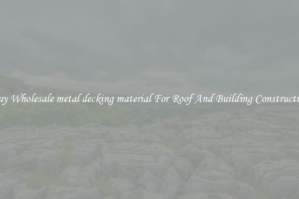 Buy Wholesale metal decking material For Roof And Building Construction