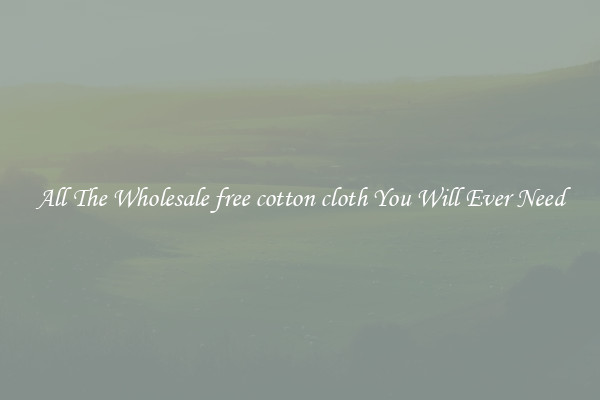 All The Wholesale free cotton cloth You Will Ever Need