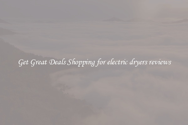 Get Great Deals Shopping for electric dryers reviews