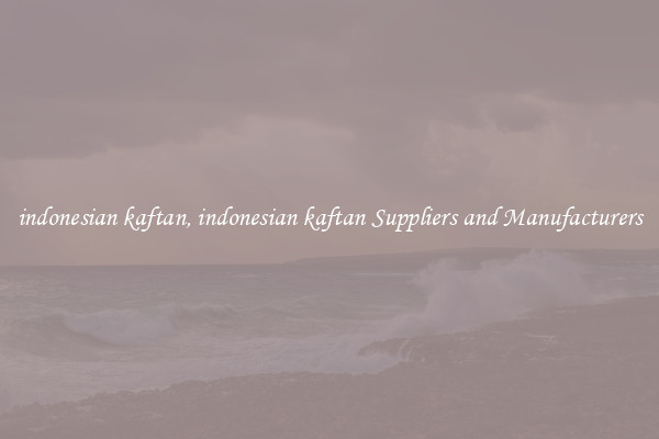 indonesian kaftan, indonesian kaftan Suppliers and Manufacturers