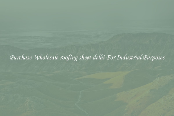Purchase Wholesale roofing sheet delhi For Industrial Purposes