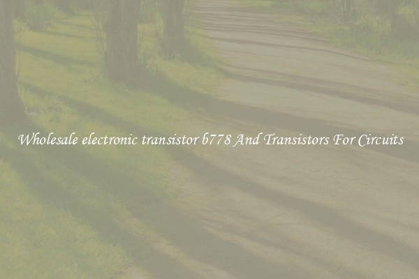 Wholesale electronic transistor b778 And Transistors For Circuits