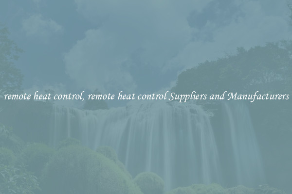 remote heat control, remote heat control Suppliers and Manufacturers