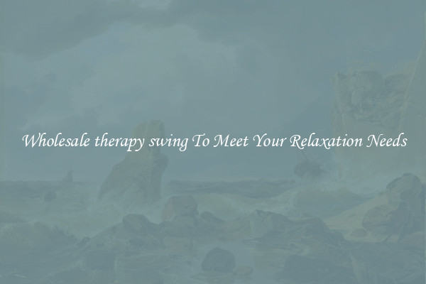 Wholesale therapy swing To Meet Your Relaxation Needs