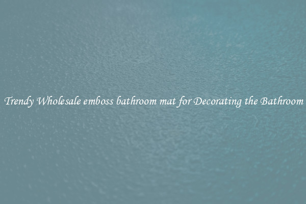 Trendy Wholesale emboss bathroom mat for Decorating the Bathroom