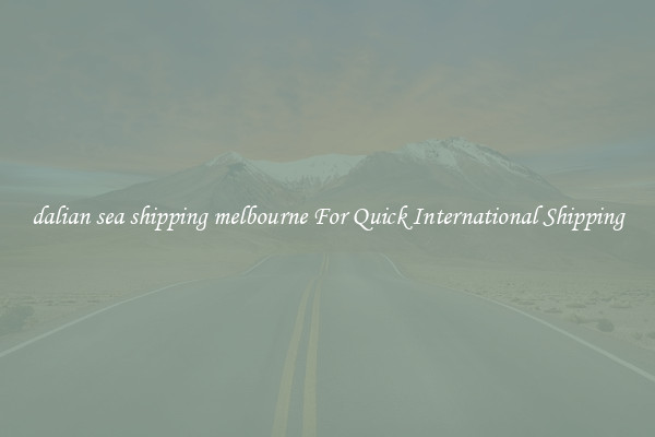 dalian sea shipping melbourne For Quick International Shipping