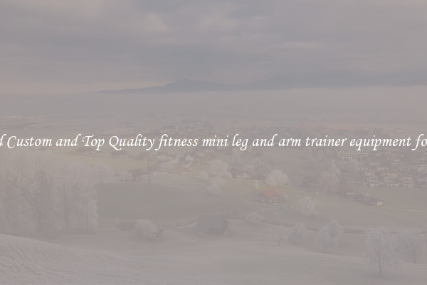 Find Custom and Top Quality fitness mini leg and arm trainer equipment for All