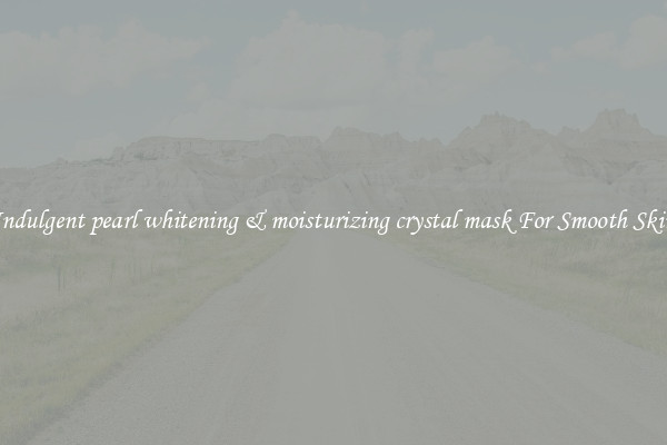 Indulgent pearl whitening & moisturizing crystal mask For Smooth Skin