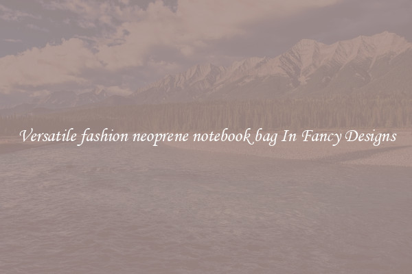 Versatile fashion neoprene notebook bag In Fancy Designs