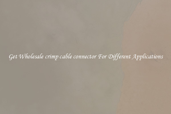 Get Wholesale crimp cable connector For Different Applications