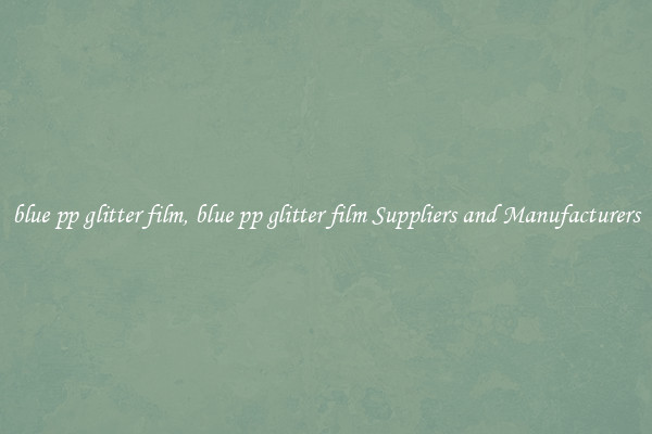 blue pp glitter film, blue pp glitter film Suppliers and Manufacturers