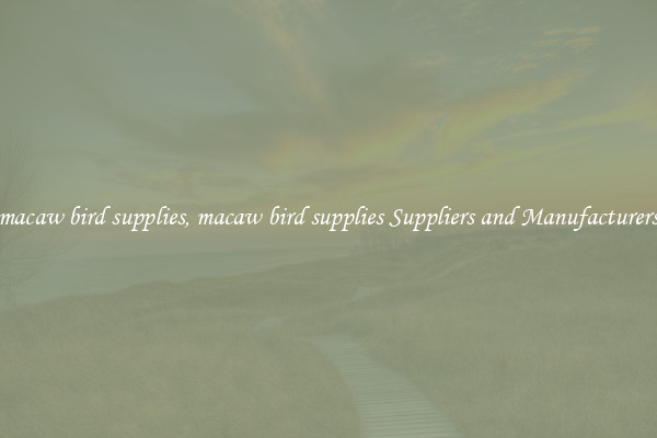 macaw bird supplies, macaw bird supplies Suppliers and Manufacturers
