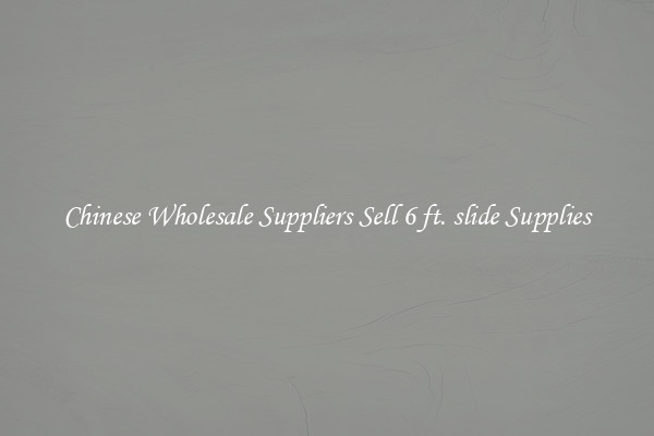 Chinese Wholesale Suppliers Sell 6 ft. slide Supplies