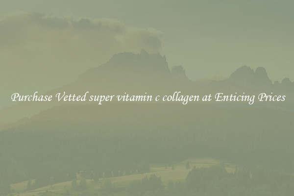 Purchase Vetted super vitamin c collagen at Enticing Prices