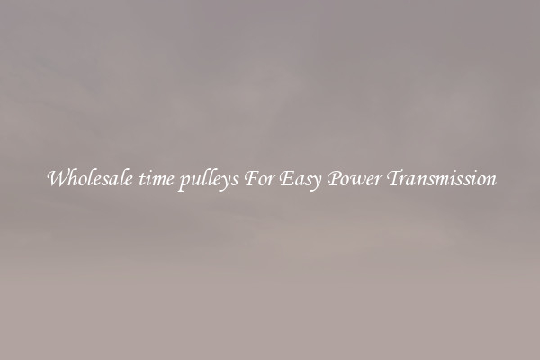 Wholesale time pulleys For Easy Power Transmission