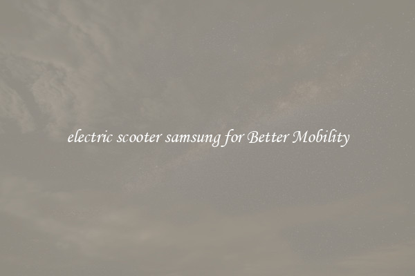 electric scooter samsung for Better Mobility