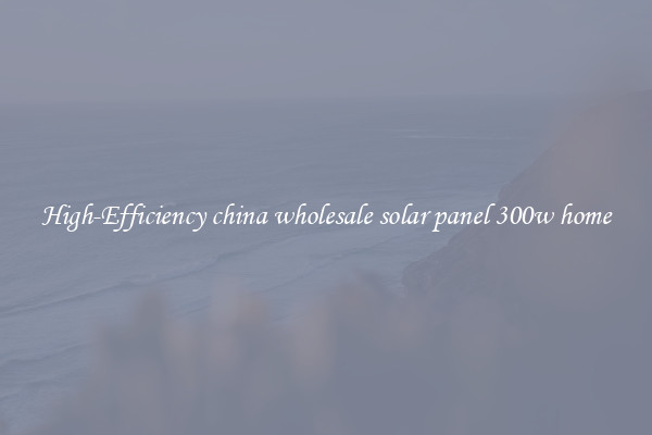 High-Efficiency china wholesale solar panel 300w home